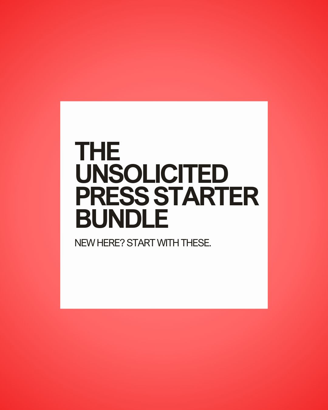 THE UNSOLICITED PRESS STARTER BUNDLE