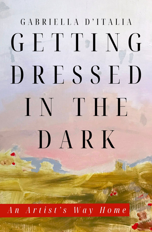 GETTING DRESSED IN THE DARK : AN ARTIST’S WAY HOME