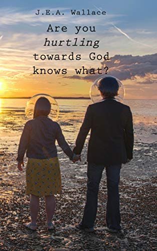 ARE YOU HURTLING TOWARDS GOD KNOWS WHAT?